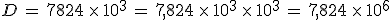 D\,=\,7824\,\times  \,10^3\,=\,7%2C824\,\times  \,10^3\,\times  \,10^3\,=\,7%2C824\,\times  \,10^6