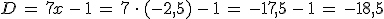 D\,=\,7x\,-\,1\,=\,7\,\cdot\,(-2%2C5)\,-\,1\,=\,-17%2C5\,-\,1\,=\,-18%2C5