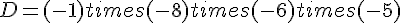 D = (-1) times   (-8) times   (-6) times   (-5)