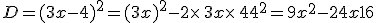 D=(3x-4)^2=(3x)^2-2\times  \,3x\times  \,4+4^2=9x^2-24x+16