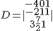 D=|\begin{array}{ccc} -4  0  1 \\ -2  1  1 \\ 3  \frac{7}{2}  1 \end{array}|