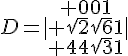 D=|\begin{array}{ccc} 001\\ \sqrt{2}\sqrt{6}1\\ 44\sqrt{3}1\end{array}|