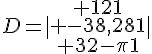 D=|\begin{array}{ccc} 121\\ -38,281\\ 32-\pi1\end{array}|