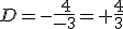 D=-\frac{\,4}{-3}=+\frac{4}{3}