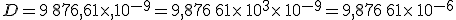 D=9\,876,61\times  ,10^{-9}=9,876\,61\times  \,10^{3}\times  \,10^{-9}=9,876\,61\times  \,10^{-6}