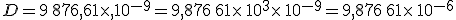 D=9\,876,61\times   10^{-9}=9,876\,61\times   10^{3}\times   10^{-9}=9,876\,61\times   10^{-6}