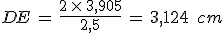 DE\,=\,\frac{2\,\times  \,3%2C905}{2%2C5}\,=\,3%2C124\,\%2C\,cm