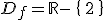 D_f=\mathbb{R}- \{ 2 \}