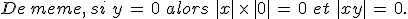De\,meme%2C\,si\,\,y\,=\,0\,\,alors\,\,%7Cx%7C\,\times  \,%7C0%7C\,=\,0\,\,et\,\,%7Cxy%7C\,=\,0.