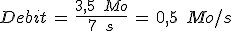 Debit\,=\,\frac{3%2C5\,\%2C\,Mo}{7\,\%2C\,s}\,=\,0%2C5\,\%2C\,Mo%2Fs