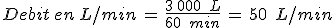 Debit\,en\,L%2Fmin\,=\,\frac{3\,000\,\%2C\,L}{60\,\%2C\,min}\,=\,50\,\%2C\,L%2Fmin