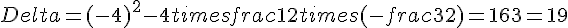 Delta = (-4)^2 - 4 times   frac{1}{2} times   (-frac{3}{2}) = 16 + 3 = 19