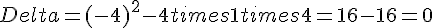 Delta=(-4)^2-4times  1times  4=16-16=0