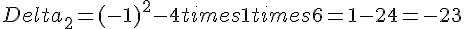 Delta_2=(-1)^2-4times  1times  6=1-24=-23