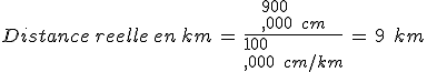 Distance\,reelle\,en\,km\,=\,\frac{900\\,000\,\%2C\,cm}{100\\,000\,\%2C\,cm%2Fkm}\,=\,9\,\%2C\,km