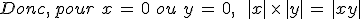Donc%2C\,pour\,\,x\,=\,0\,\,ou\,\,y\,=\,0%2C\,\quad\,%7Cx%7C\,\times  \,%7Cy%7C\,=\,%7Cxy%7C