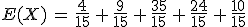 E(X)\,=\,\frac{4}{15}\,%2B\,\frac{9}{15}\,%2B\,\frac{35}{15}\,%2B\,\frac{24}{15}\,%2B\,\frac{10}{15}