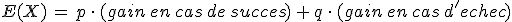 E(X)\,=\,p\,\cdot\,(gain\,en\,cas\,de\,succes)\,%2B\,q\,\cdot\,(gain\,en\,cas\,d'echec)