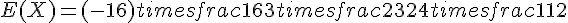 E(X)=(-16)times  frac{1}{6}+3times  frac{2}{3}+24times  frac{1}{12}