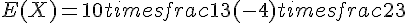 E(X)=10times  frac{1}{3}+(-4)times  frac{2}{3}