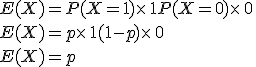 E(X)=P(X=1)\times  \,1+P(X=0)\times  \,0\,\\E(X)=p\times  \,1+(1-p)\times  \,0\,\\E(X)=p