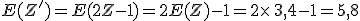 E(Z')=E(2Z-1)=2E(Z)-1=2\times  \,3,4-1=5,8