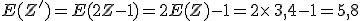 E(Z')=E(2Z-1)=2E(Z)-1=2\times   3,4-1=5,8