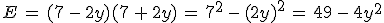 E\,=\,(7\,-\,2y)(7\,%2B\,2y)\,=\,7^2\,-\,(2y)^2\,=\,49\,-\,4y^2