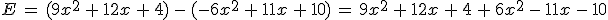 E\,=\,(9x^2\,%2B\,12x\,%2B\,4)\,-\,(-6x^2\,%2B\,11x\,%2B\,10)\,=\,9x^2\,%2B\,12x\,%2B\,4\,%2B\,6x^2\,-\,11x\,-\,10