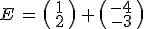 E\,=\,\begin{pmatrix}\,1\,\\\,2\,\end{pmatrix}\,%2B\,\begin{pmatrix}\,-4\,\\\,-3\,\end{pmatrix}