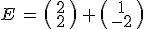 E\,=\,\begin{pmatrix}\,2\,\\\,2\,\end{pmatrix}\,%2B\,\begin{pmatrix}\,1\,\\\,-2\,\end{pmatrix}