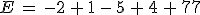 E\,=\,-2\,%2B\,1\,-\,5\,%2B\,4\,%2B\,77