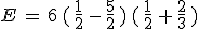 E\,=\,6\,(\,\frac{1}{2}\,-\,\frac{5}{2}\,)\,(\,\frac{1}{2}\,%2B\,\frac{2}{3}\,)