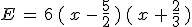 E\,=\,6\,(\,x\,-\,\frac{5}{2}\,)\,(\,x\,%2B\,\frac{2}{3}\,)