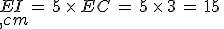EI\,=\,5\,\times  \,EC\,=\,5\,\times  \,3\,=\,15\,\\,cm