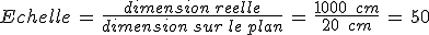 Echelle\,=\,\frac{dimension\,reelle}{dimension\,sur\,le\,plan}\,=\,\frac{1000\,\%2C\,cm}{20\,\%2C\,cm}\,=\,50
