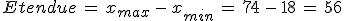 Etendue\,=\,x_{max}\,-\,x_{min}\,=\,74\,-\,18\,=\,56