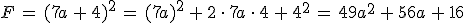 F\,=\,(7a\,%2B\,4)^2\,=\,(7a)^2\,%2B\,2\,\cdot\,7a\,\cdot\,4\,%2B\,4^2\,=\,49a^2\,%2B\,56a\,%2B\,16
