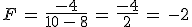 F\,=\,\frac{-4}{10\,-\,8}\,=\,\frac{-4}{2}\,=\,-2