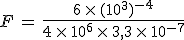 F\,=\,\frac{6\,\times  \,(10^3)^{-4}}{4\,\times  \,10^6\,\times  \,3%2C3\,\times  \,10^{-7}}
