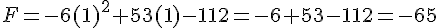 F=-6(1)^2+53(1)-112=-6+53-112=-65