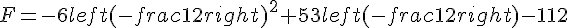 F=-6left(-frac{1}{2}right)^2+53left(-frac{1}{2}right)-112