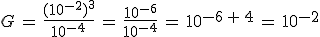 G\,=\,\frac{(10^{-2})^3}{10^{-4}}\,=\,\frac{10^{-6}}{10^{-4}}\,=\,10^{-6\,%2B\,4}\,=\,10^{-2}