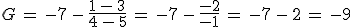 G\,=\,-7\,-\,\frac{1\,-\,3}{4\,-\,5}\,=\,-7\,-\,\frac{-2}{-1}\,=\,-7\,-\,2\,=\,-9