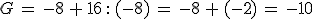 G\,=\,-8\,%2B\,16\,: \,(-8)\,=\,-8\,%2B\,(-2)\,=\,-10