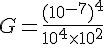 G=\frac{(10^{-7})^4}{10^4\times  10^2}