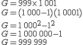 G=999\times   1\,001\\G=(1\,000-1)(1\,000+1)\\G=1\,000^2-1^2\\G=1\,000\,000-1\\G=999\,999