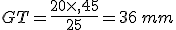 GT=\frac{20\times  ,45}{25}=36\,mm