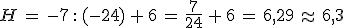 H\,=\,-7\,: \,(-24)\,%2B\,6\,=\,\frac{7}{24}\,%2B\,6\,=\,6%2C29\,\approx\,6%2C3