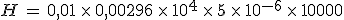 H\,=\,0%2C01\,\times  \,0%2C00296\,\times  \,10^4\,\times  \,5\,\times  \,10^{-6}\,\times  \,10000